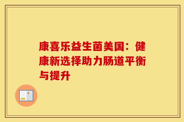 康喜乐益生菌美国：健康新选择助力肠道平衡与提升