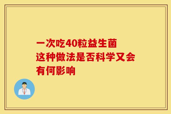 一次吃40粒益生菌 这种做法是否科学又会有何影响